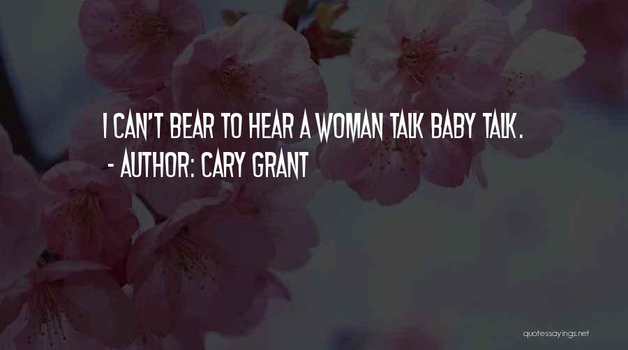 Cary Grant Quotes: I Can't Bear To Hear A Woman Talk Baby Talk.