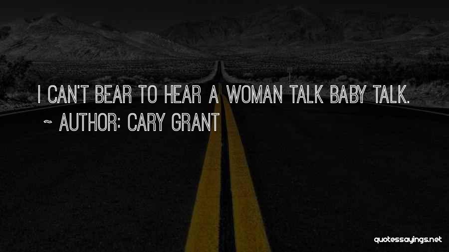 Cary Grant Quotes: I Can't Bear To Hear A Woman Talk Baby Talk.