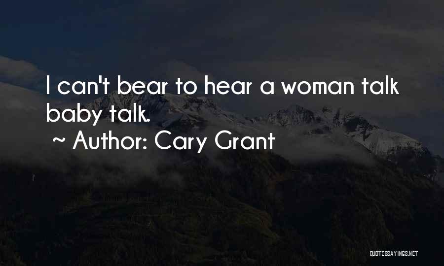 Cary Grant Quotes: I Can't Bear To Hear A Woman Talk Baby Talk.