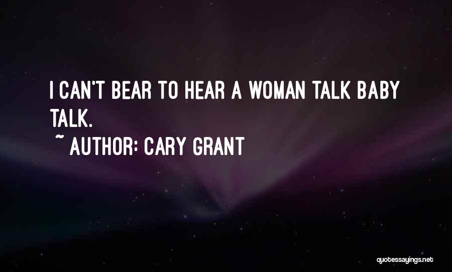 Cary Grant Quotes: I Can't Bear To Hear A Woman Talk Baby Talk.