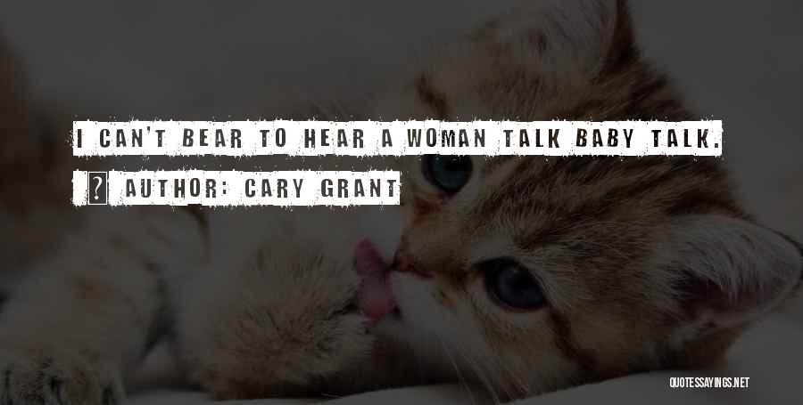 Cary Grant Quotes: I Can't Bear To Hear A Woman Talk Baby Talk.