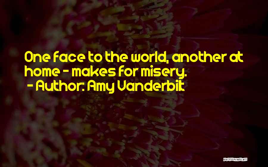 Amy Vanderbilt Quotes: One Face To The World, Another At Home - Makes For Misery.