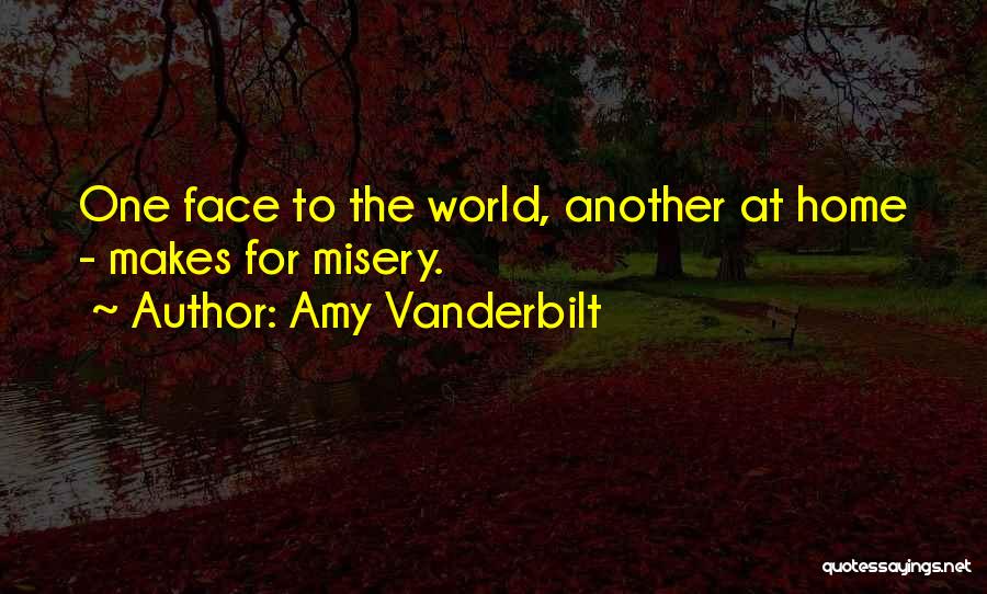 Amy Vanderbilt Quotes: One Face To The World, Another At Home - Makes For Misery.