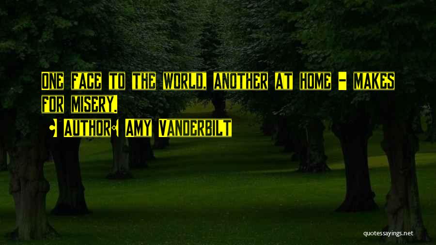 Amy Vanderbilt Quotes: One Face To The World, Another At Home - Makes For Misery.