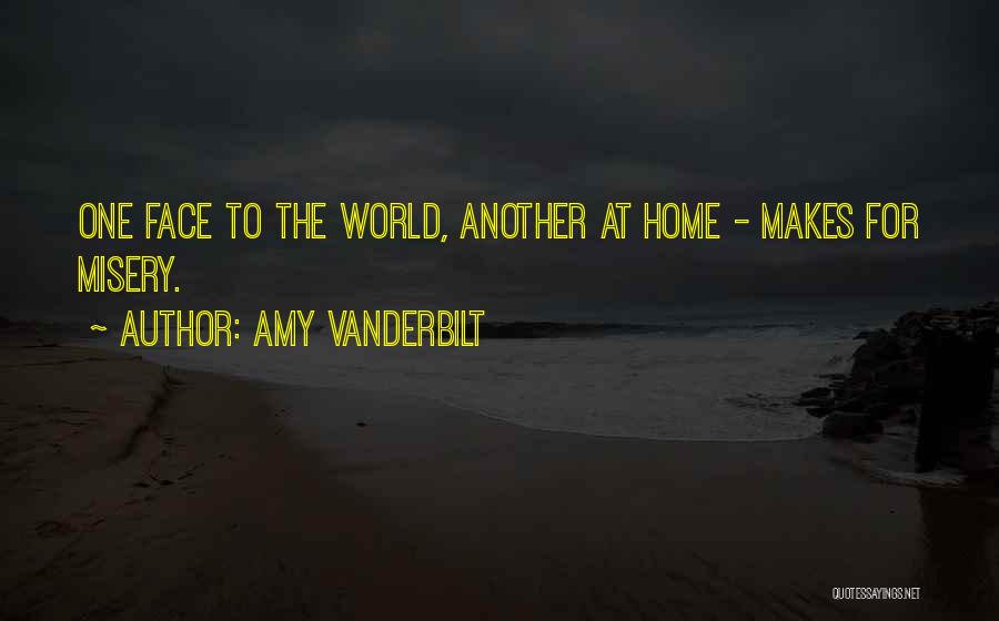 Amy Vanderbilt Quotes: One Face To The World, Another At Home - Makes For Misery.