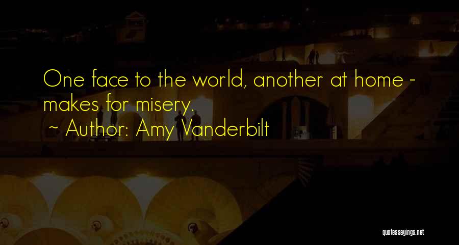 Amy Vanderbilt Quotes: One Face To The World, Another At Home - Makes For Misery.