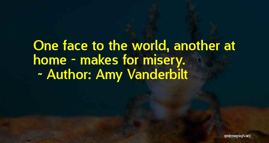 Amy Vanderbilt Quotes: One Face To The World, Another At Home - Makes For Misery.