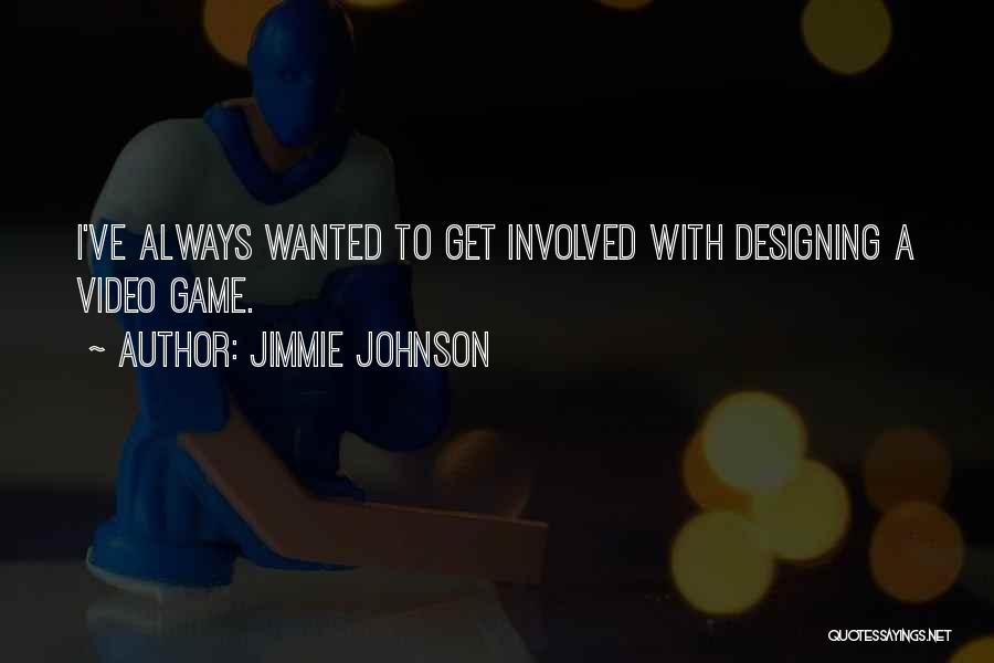 Jimmie Johnson Quotes: I've Always Wanted To Get Involved With Designing A Video Game.