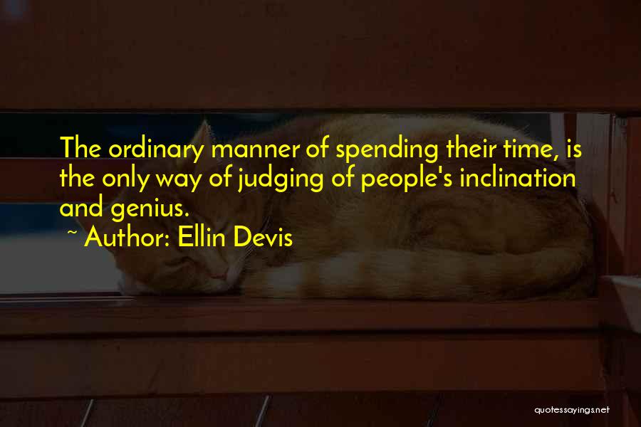 Ellin Devis Quotes: The Ordinary Manner Of Spending Their Time, Is The Only Way Of Judging Of People's Inclination And Genius.