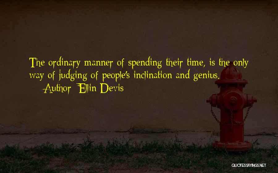 Ellin Devis Quotes: The Ordinary Manner Of Spending Their Time, Is The Only Way Of Judging Of People's Inclination And Genius.