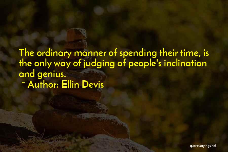 Ellin Devis Quotes: The Ordinary Manner Of Spending Their Time, Is The Only Way Of Judging Of People's Inclination And Genius.
