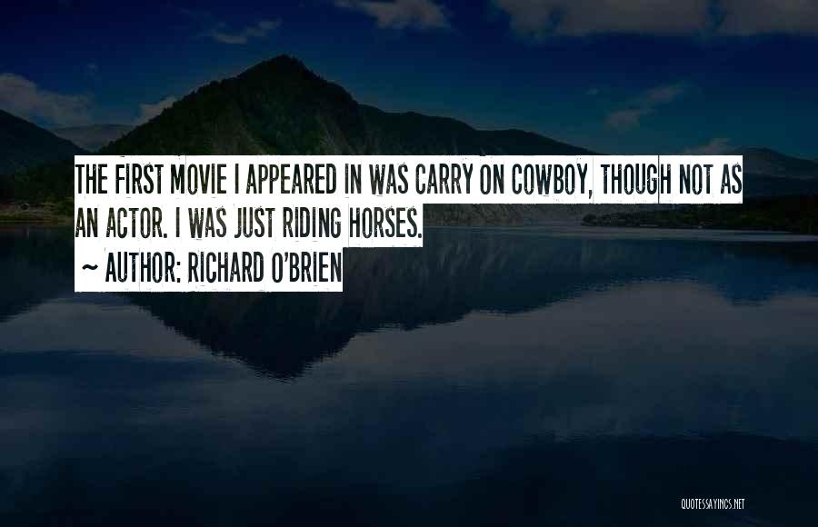 Richard O'Brien Quotes: The First Movie I Appeared In Was Carry On Cowboy, Though Not As An Actor. I Was Just Riding Horses.