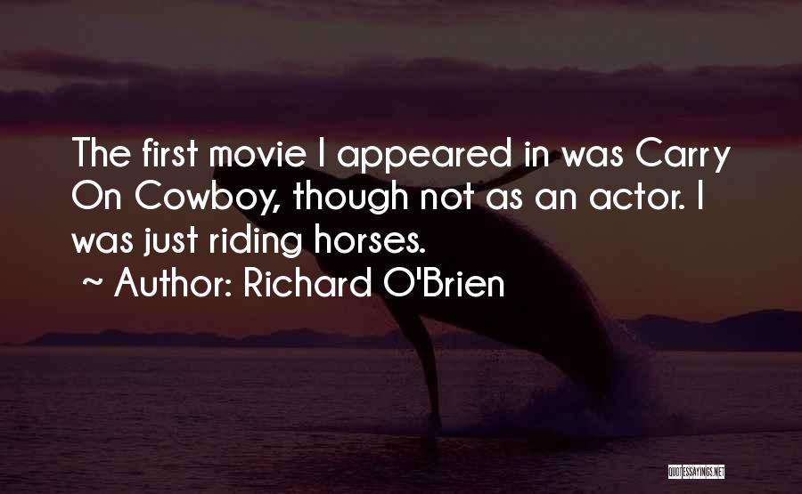 Richard O'Brien Quotes: The First Movie I Appeared In Was Carry On Cowboy, Though Not As An Actor. I Was Just Riding Horses.