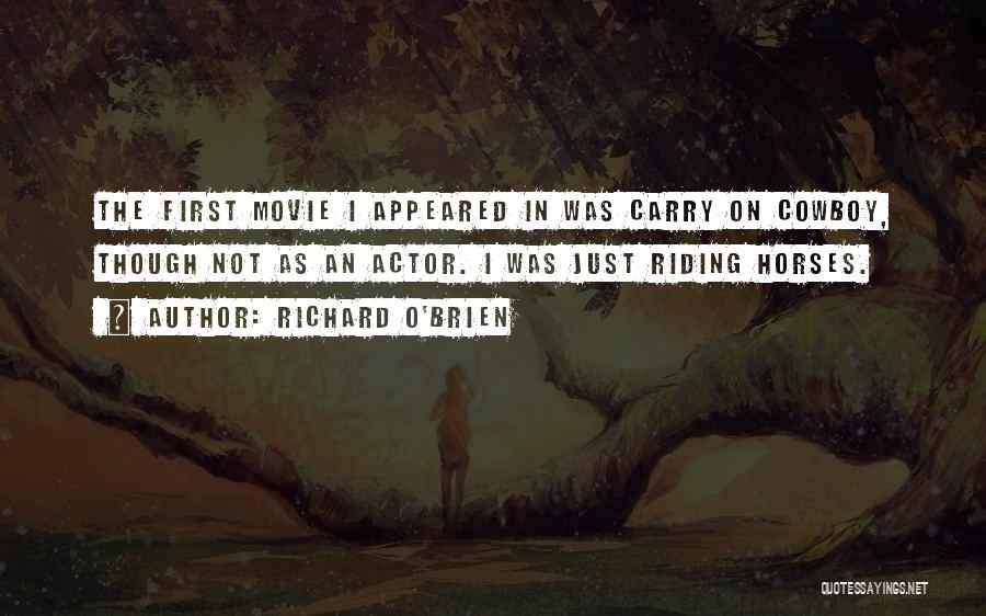 Richard O'Brien Quotes: The First Movie I Appeared In Was Carry On Cowboy, Though Not As An Actor. I Was Just Riding Horses.