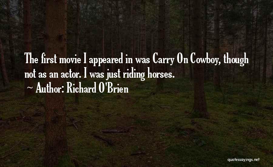 Richard O'Brien Quotes: The First Movie I Appeared In Was Carry On Cowboy, Though Not As An Actor. I Was Just Riding Horses.