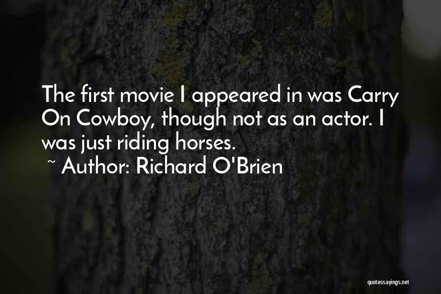 Richard O'Brien Quotes: The First Movie I Appeared In Was Carry On Cowboy, Though Not As An Actor. I Was Just Riding Horses.