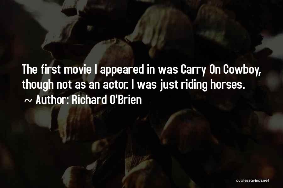 Richard O'Brien Quotes: The First Movie I Appeared In Was Carry On Cowboy, Though Not As An Actor. I Was Just Riding Horses.