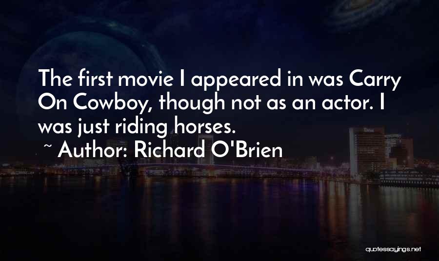 Richard O'Brien Quotes: The First Movie I Appeared In Was Carry On Cowboy, Though Not As An Actor. I Was Just Riding Horses.