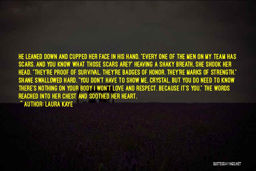 Laura Kaye Quotes: He Leaned Down And Cupped Her Face In His Hand. Every One Of The Men On My Team Has Scars.