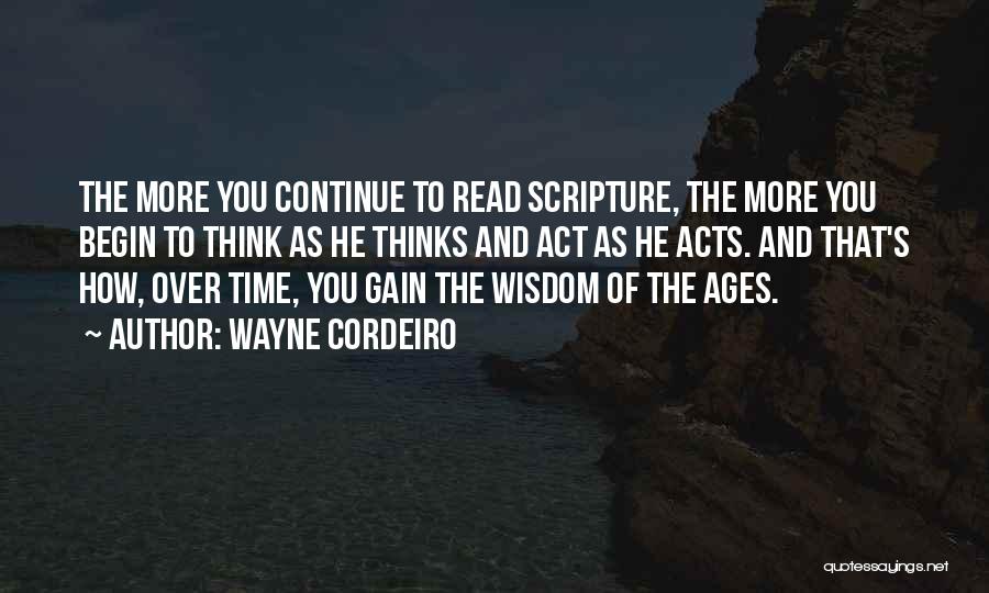 Wayne Cordeiro Quotes: The More You Continue To Read Scripture, The More You Begin To Think As He Thinks And Act As He