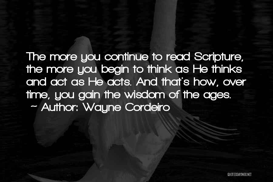 Wayne Cordeiro Quotes: The More You Continue To Read Scripture, The More You Begin To Think As He Thinks And Act As He