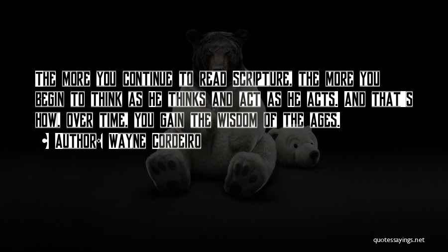 Wayne Cordeiro Quotes: The More You Continue To Read Scripture, The More You Begin To Think As He Thinks And Act As He