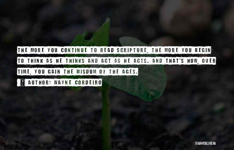 Wayne Cordeiro Quotes: The More You Continue To Read Scripture, The More You Begin To Think As He Thinks And Act As He