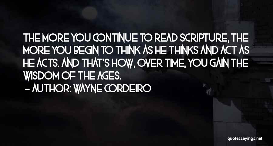 Wayne Cordeiro Quotes: The More You Continue To Read Scripture, The More You Begin To Think As He Thinks And Act As He