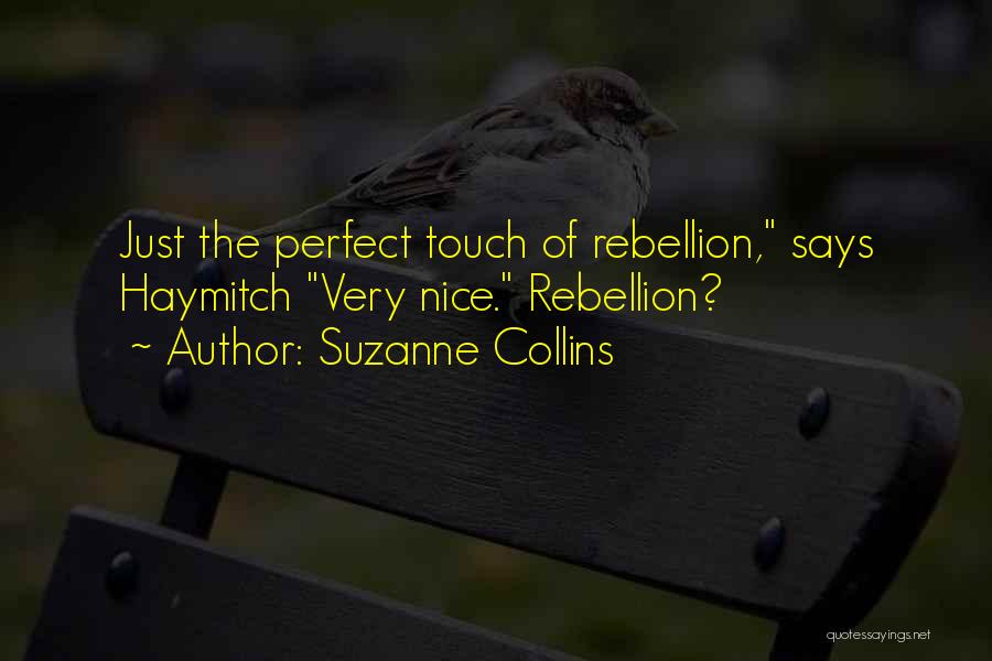 Suzanne Collins Quotes: Just The Perfect Touch Of Rebellion, Says Haymitch Very Nice. Rebellion?