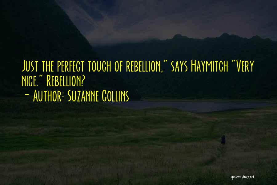 Suzanne Collins Quotes: Just The Perfect Touch Of Rebellion, Says Haymitch Very Nice. Rebellion?