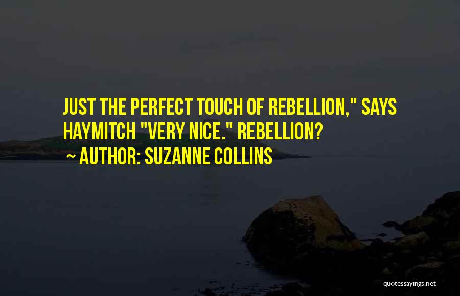Suzanne Collins Quotes: Just The Perfect Touch Of Rebellion, Says Haymitch Very Nice. Rebellion?