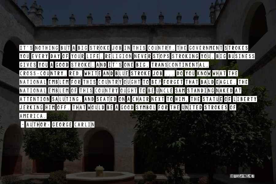 George Carlin Quotes: It's Nothing But A Big Stroke Job In This Country. The Government Strokes You Every Day Of Your Life. Religion