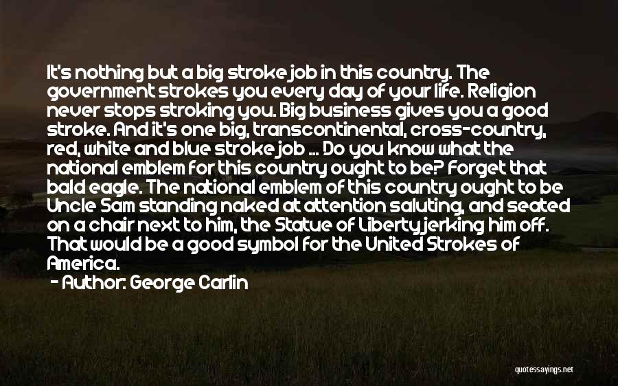 George Carlin Quotes: It's Nothing But A Big Stroke Job In This Country. The Government Strokes You Every Day Of Your Life. Religion