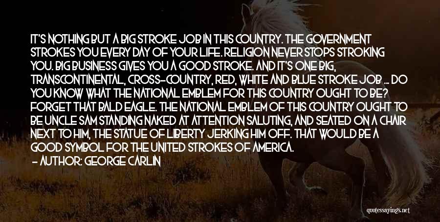 George Carlin Quotes: It's Nothing But A Big Stroke Job In This Country. The Government Strokes You Every Day Of Your Life. Religion