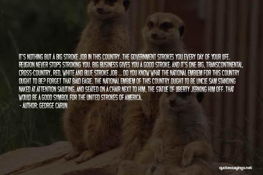 George Carlin Quotes: It's Nothing But A Big Stroke Job In This Country. The Government Strokes You Every Day Of Your Life. Religion