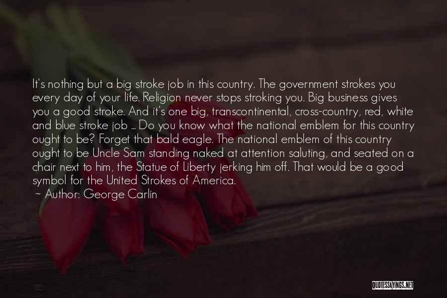 George Carlin Quotes: It's Nothing But A Big Stroke Job In This Country. The Government Strokes You Every Day Of Your Life. Religion