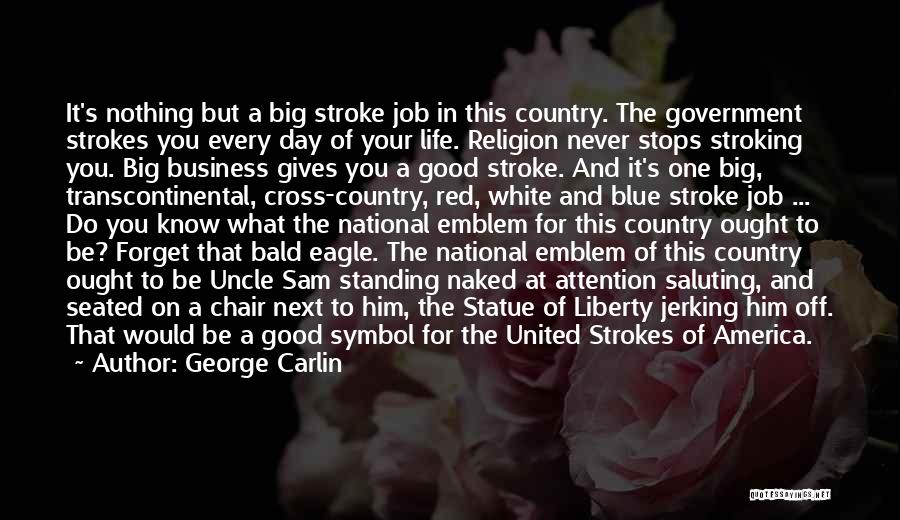 George Carlin Quotes: It's Nothing But A Big Stroke Job In This Country. The Government Strokes You Every Day Of Your Life. Religion