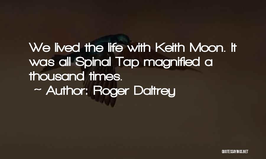 Roger Daltrey Quotes: We Lived The Life With Keith Moon. It Was All Spinal Tap Magnified A Thousand Times.