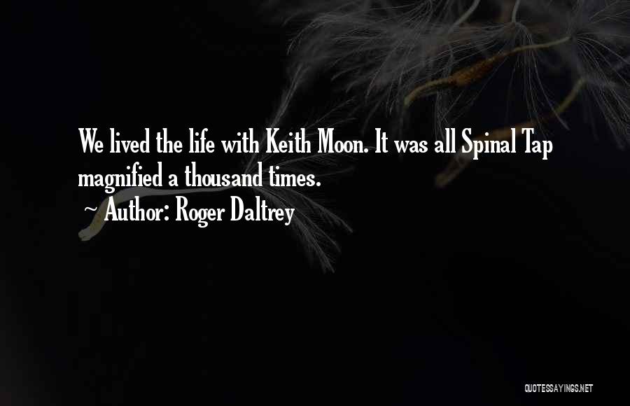 Roger Daltrey Quotes: We Lived The Life With Keith Moon. It Was All Spinal Tap Magnified A Thousand Times.