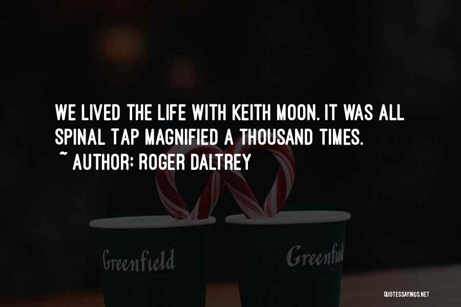 Roger Daltrey Quotes: We Lived The Life With Keith Moon. It Was All Spinal Tap Magnified A Thousand Times.