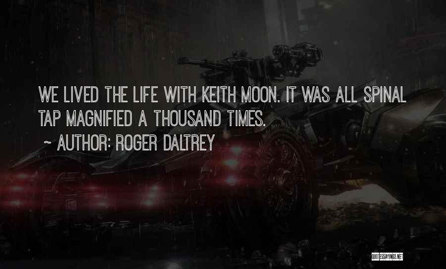 Roger Daltrey Quotes: We Lived The Life With Keith Moon. It Was All Spinal Tap Magnified A Thousand Times.