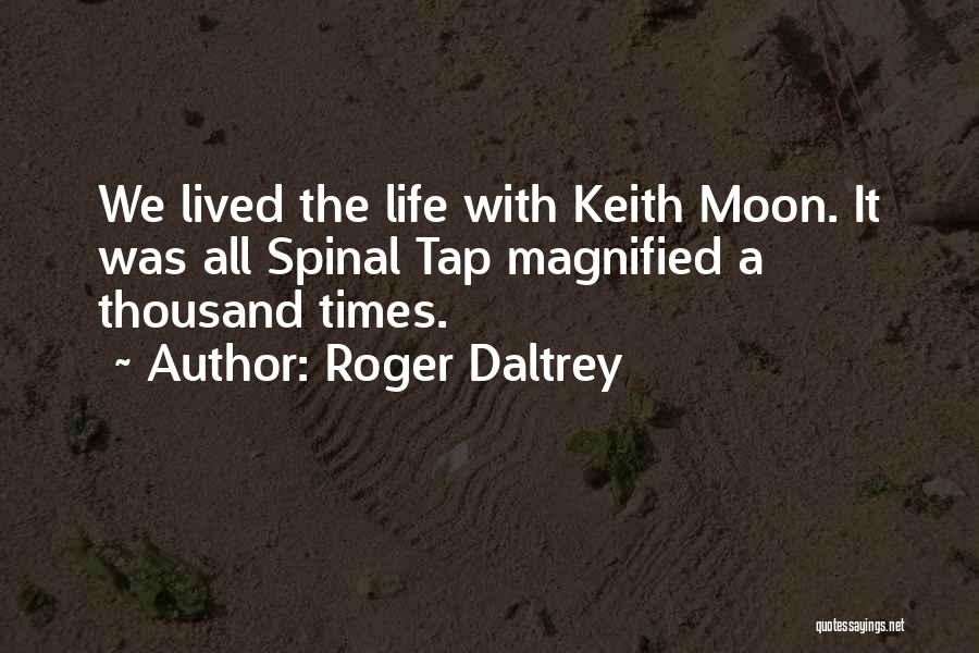 Roger Daltrey Quotes: We Lived The Life With Keith Moon. It Was All Spinal Tap Magnified A Thousand Times.