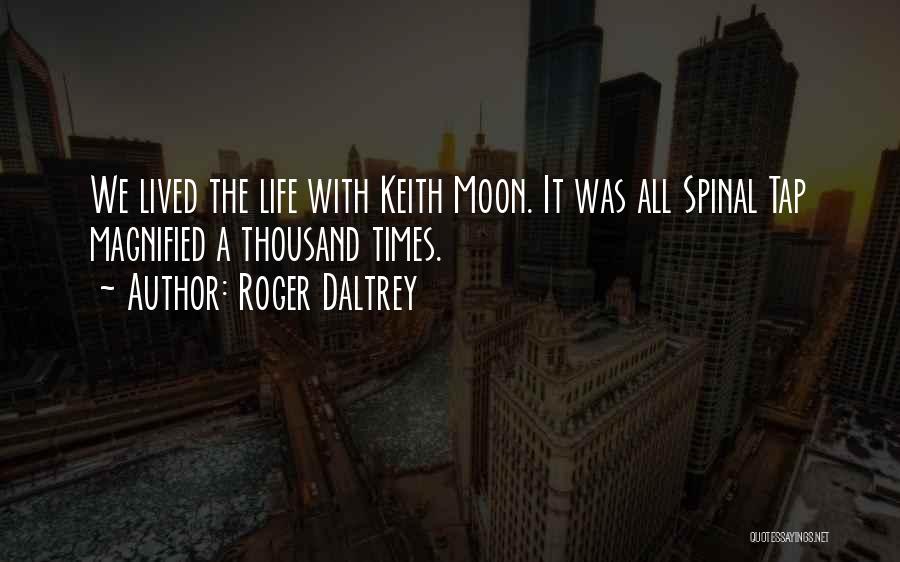 Roger Daltrey Quotes: We Lived The Life With Keith Moon. It Was All Spinal Tap Magnified A Thousand Times.