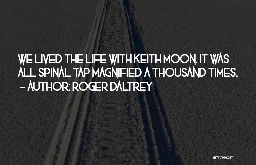 Roger Daltrey Quotes: We Lived The Life With Keith Moon. It Was All Spinal Tap Magnified A Thousand Times.