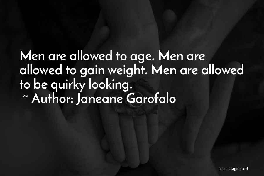 Janeane Garofalo Quotes: Men Are Allowed To Age. Men Are Allowed To Gain Weight. Men Are Allowed To Be Quirky Looking.