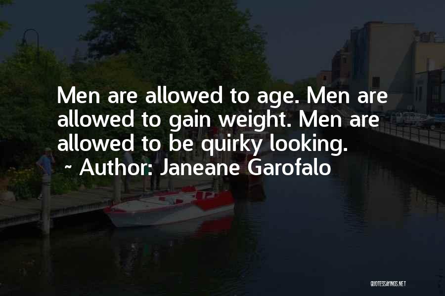 Janeane Garofalo Quotes: Men Are Allowed To Age. Men Are Allowed To Gain Weight. Men Are Allowed To Be Quirky Looking.