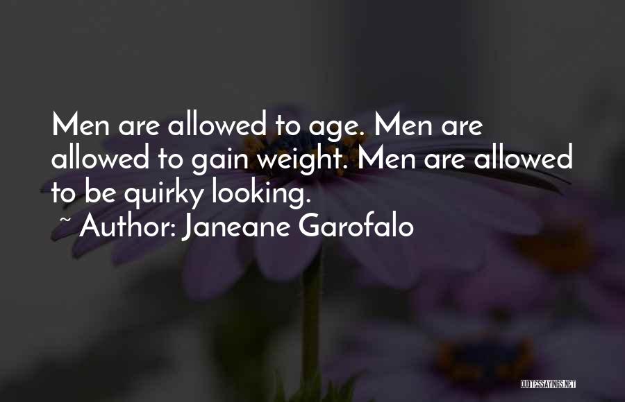 Janeane Garofalo Quotes: Men Are Allowed To Age. Men Are Allowed To Gain Weight. Men Are Allowed To Be Quirky Looking.