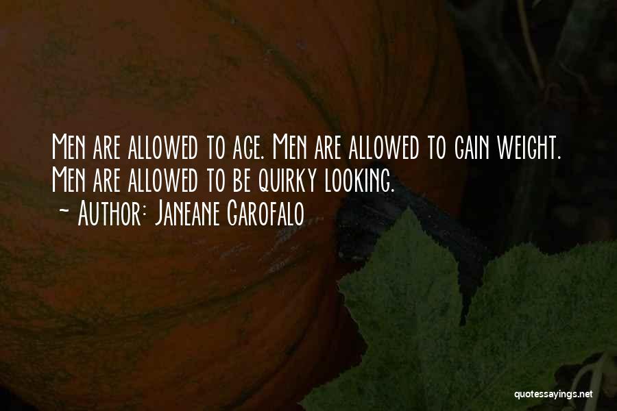 Janeane Garofalo Quotes: Men Are Allowed To Age. Men Are Allowed To Gain Weight. Men Are Allowed To Be Quirky Looking.