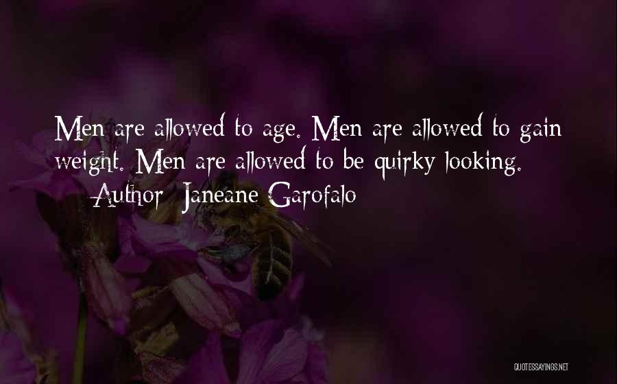 Janeane Garofalo Quotes: Men Are Allowed To Age. Men Are Allowed To Gain Weight. Men Are Allowed To Be Quirky Looking.