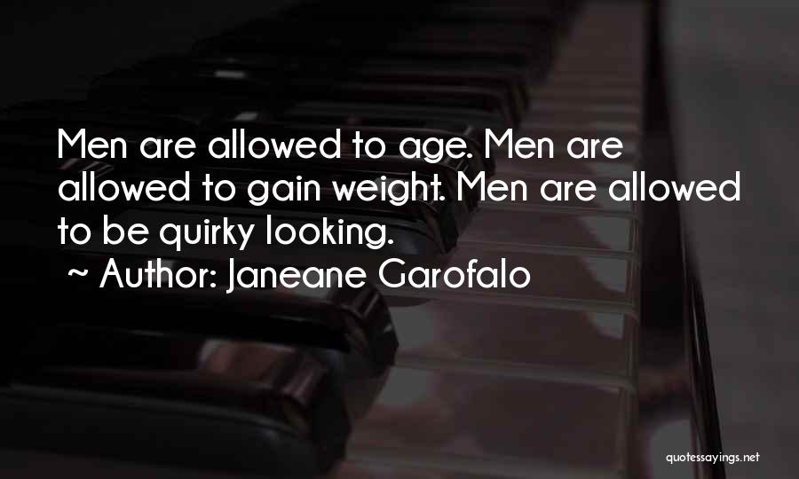 Janeane Garofalo Quotes: Men Are Allowed To Age. Men Are Allowed To Gain Weight. Men Are Allowed To Be Quirky Looking.